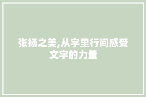 张扬之美,从字里行间感受文字的力量 合同范本