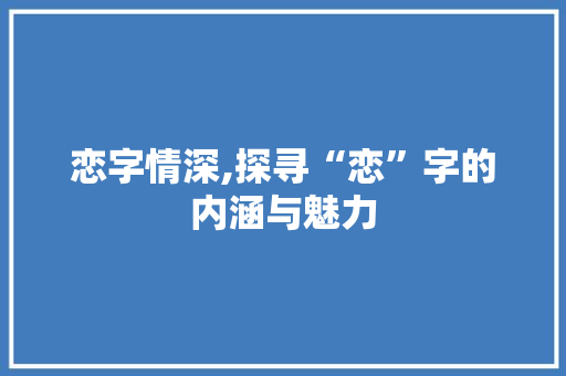 恋字情深,探寻“恋”字的内涵与魅力