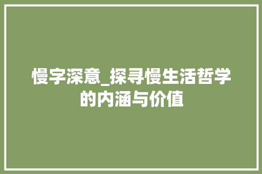 慢字深意_探寻慢生活哲学的内涵与价值