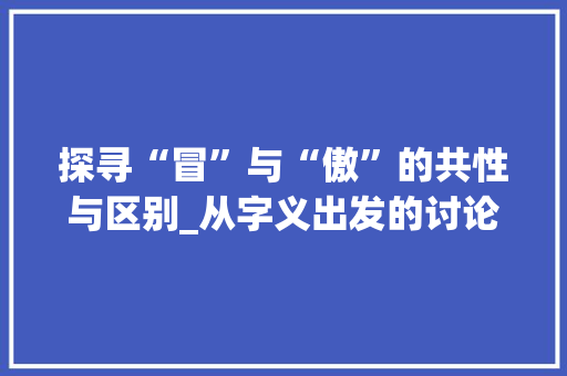 探寻“冒”与“傲”的共性与区别_从字义出发的讨论