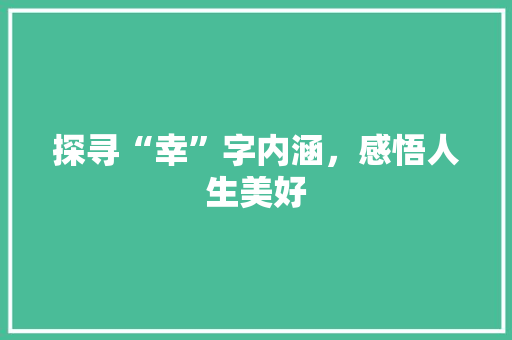 探寻“幸”字内涵，感悟人生美好