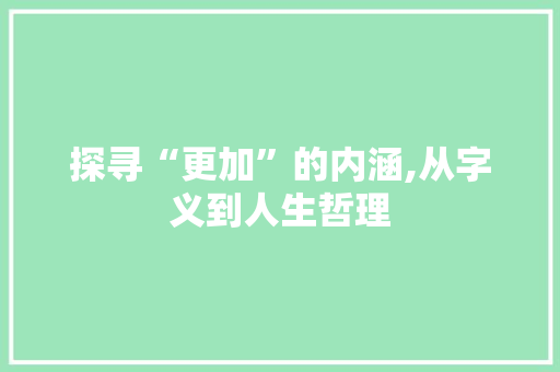 探寻“更加”的内涵,从字义到人生哲理
