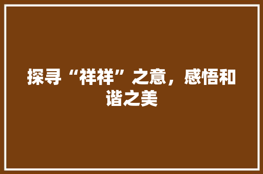 探寻“祥祥”之意，感悟和谐之美