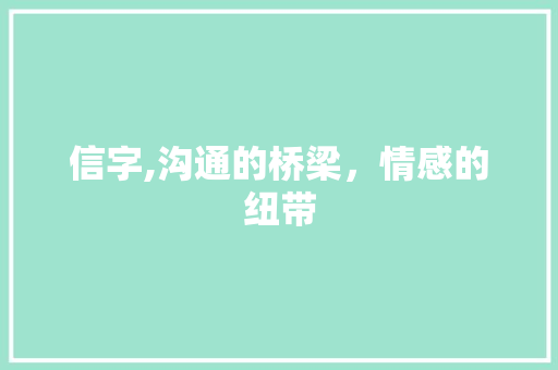 信字,沟通的桥梁，情感的纽带