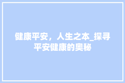 健康平安，人生之本_探寻平安健康的奥秘