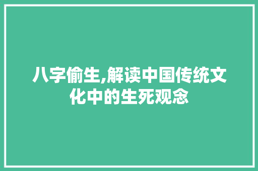 八字偷生,解读中国传统文化中的生死观念