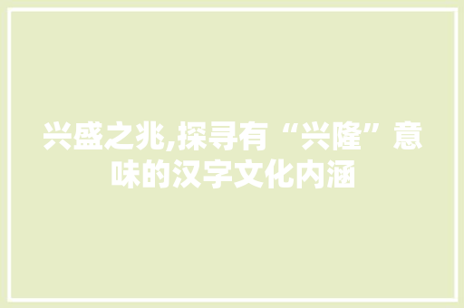 兴盛之兆,探寻有“兴隆”意味的汉字文化内涵 个人简历