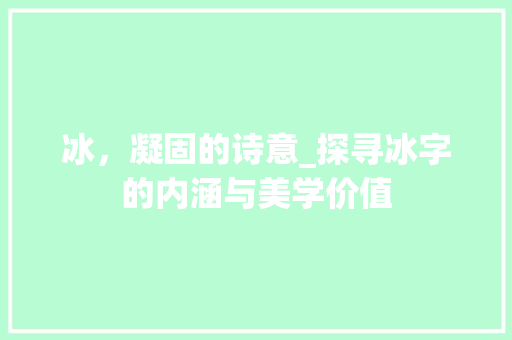 冰，凝固的诗意_探寻冰字的内涵与美学价值
