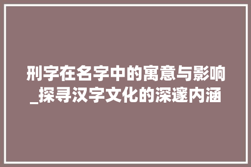 刑字在名字中的寓意与影响_探寻汉字文化的深邃内涵