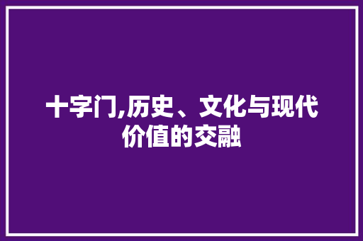 十字门,历史、文化与现代价值的交融