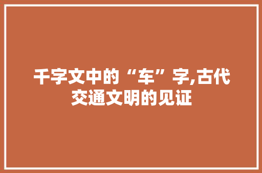 千字文中的“车”字,古代交通文明的见证