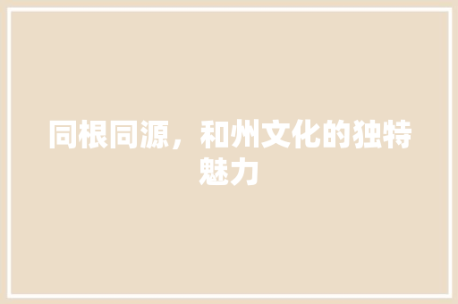 同根同源，和州文化的独特魅力 诗词鉴赏