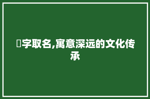 喆字取名,寓意深远的文化传承