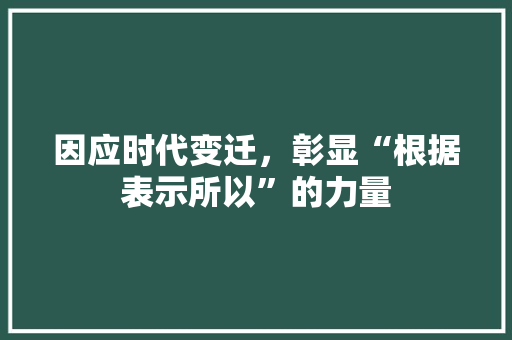 因应时代变迁，彰显“根据表示所以”的力量
