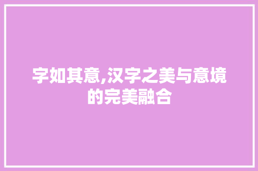字如其意,汉字之美与意境的完美融合