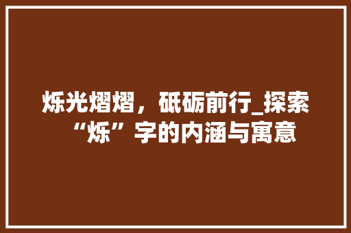 烁光熠熠，砥砺前行_探索“烁”字的内涵与寓意