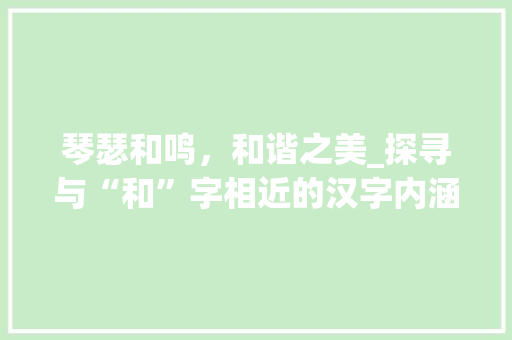 琴瑟和鸣，和谐之美_探寻与“和”字相近的汉字内涵