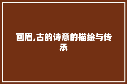 画眉,古韵诗意的描绘与传承