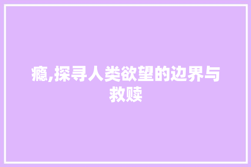 瘾,探寻人类欲望的边界与救赎