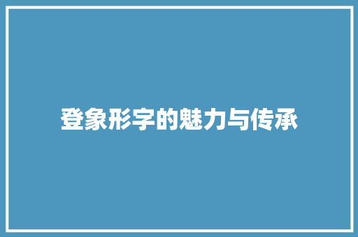 登象形字的魅力与传承