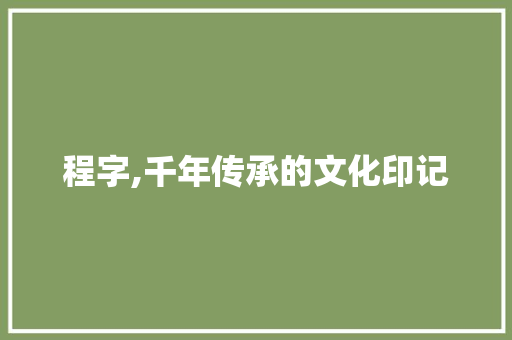 程字,千年传承的文化印记