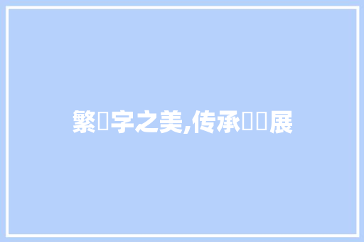 繁體字之美,传承與發展