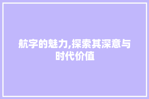 航字的魅力,探索其深意与时代价值