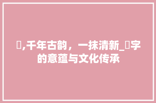 莟,千年古韵，一抹清新_莟字的意蕴与文化传承