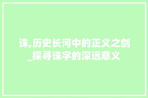 诛,历史长河中的正义之剑_探寻诛字的深远意义