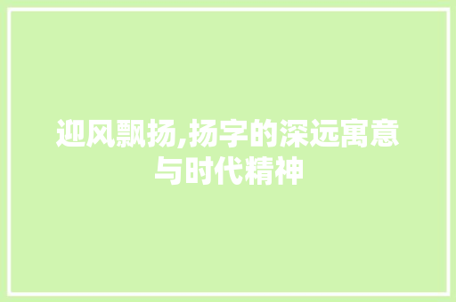 迎风飘扬,扬字的深远寓意与时代精神