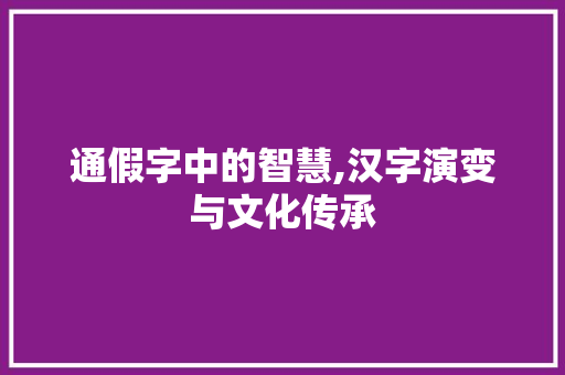 通假字中的智慧,汉字演变与文化传承