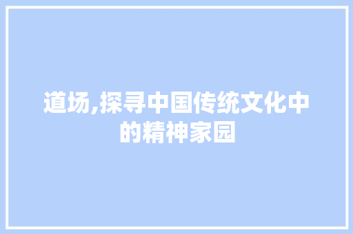 道场,探寻中国传统文化中的精神家园