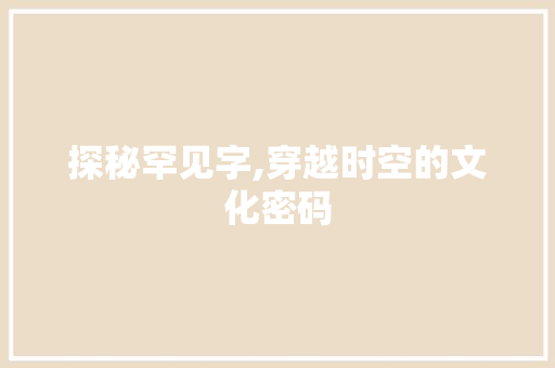 探秘罕见字,穿越时空的文化密码 个人简历