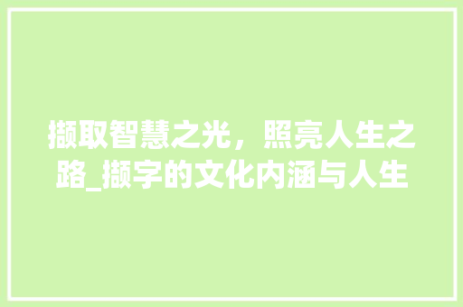 撷取智慧之光，照亮人生之路_撷字的文化内涵与人生启示 诗词鉴赏