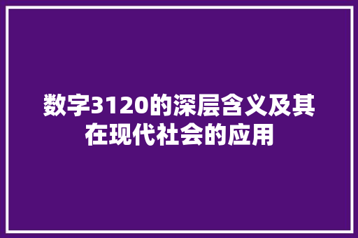数字3120的深层含义及其在现代社会的应用