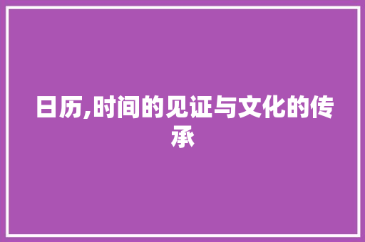日历,时间的见证与文化的传承