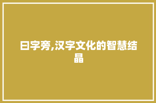 曰字旁,汉字文化的智慧结晶
