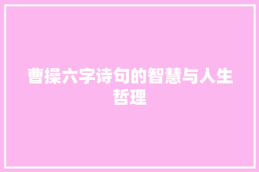 曹操六字诗句的智慧与人生哲理