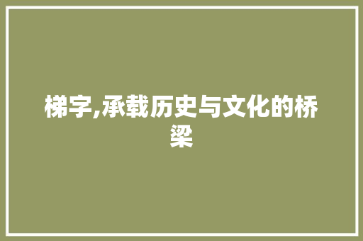 梯字,承载历史与文化的桥梁 名人名言
