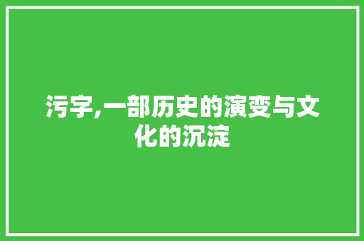 污字,一部历史的演变与文化的沉淀