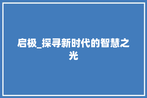 启极_探寻新时代的智慧之光