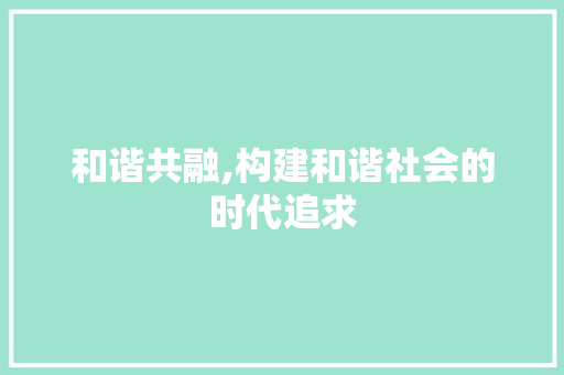 和谐共融,构建和谐社会的时代追求