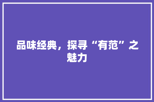 品味经典，探寻“有范”之魅力