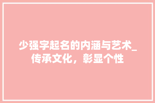 少强字起名的内涵与艺术_传承文化，彰显个性 名人名言