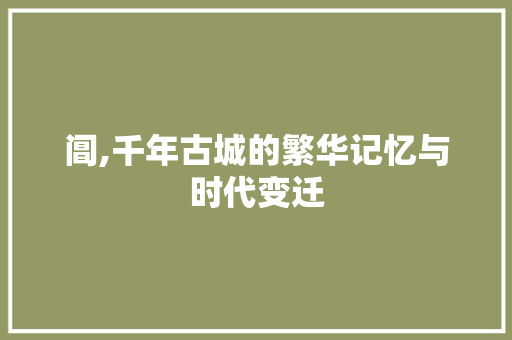 阊,千年古城的繁华记忆与时代变迁