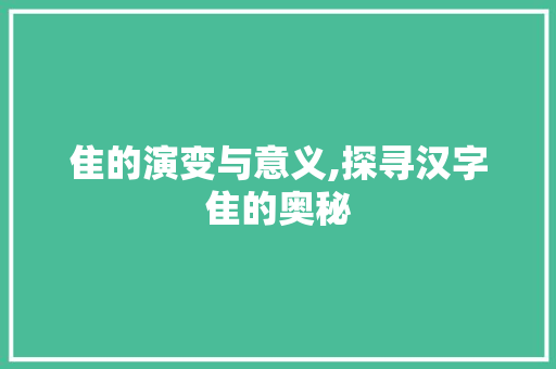 隹的演变与意义,探寻汉字隹的奥秘