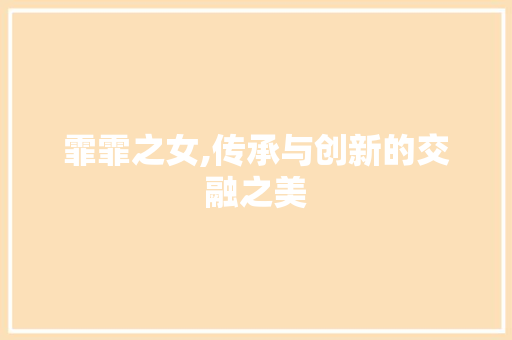 霏霏之女,传承与创新的交融之美