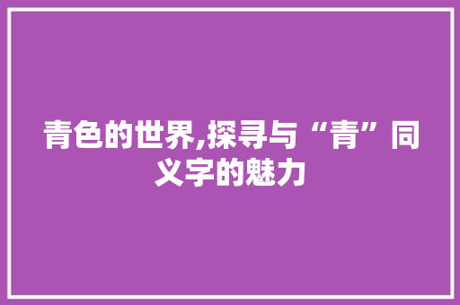 青色的世界,探寻与“青”同义字的魅力