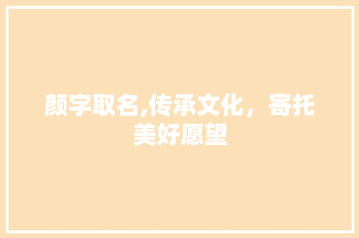 颜字取名,传承文化，寄托美好愿望