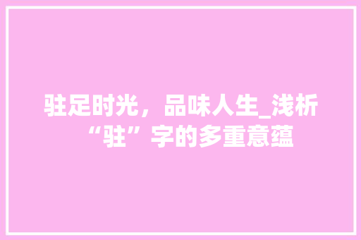 驻足时光，品味人生_浅析“驻”字的多重意蕴